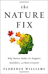 The Nature Fix: Why Nature Makes us Happier, Healthier, and More Creative by Florence Williams